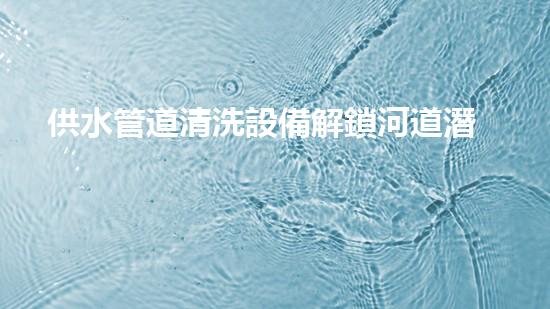 供水管道清洗設備解鎖河道潛力：創(chuàng)新技術助力水域環(huán)保！